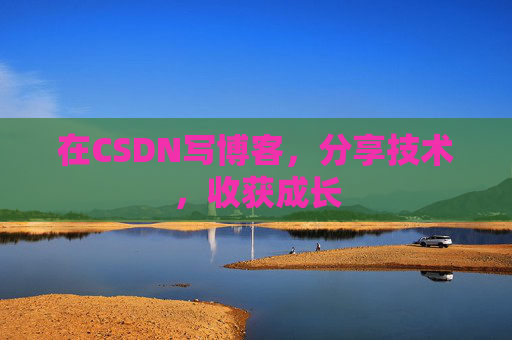 在CSDN写博客,分享技术,收获成长